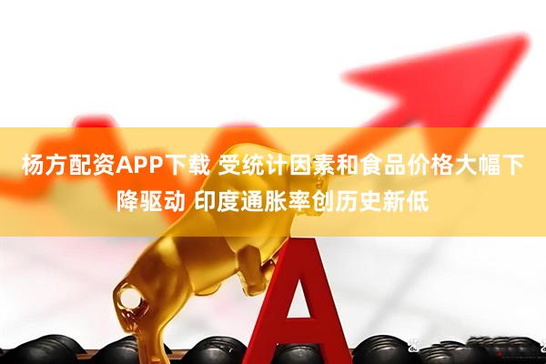 杨方配资APP下载 受统计因素和食品价格大幅下降驱动 印度通胀率创历史新低