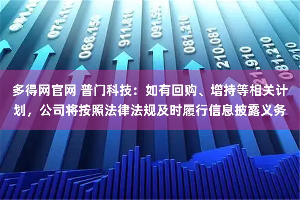 多得网官网 普门科技：如有回购、增持等相关计划，公司将按照法律法规及时履行信息披露义务